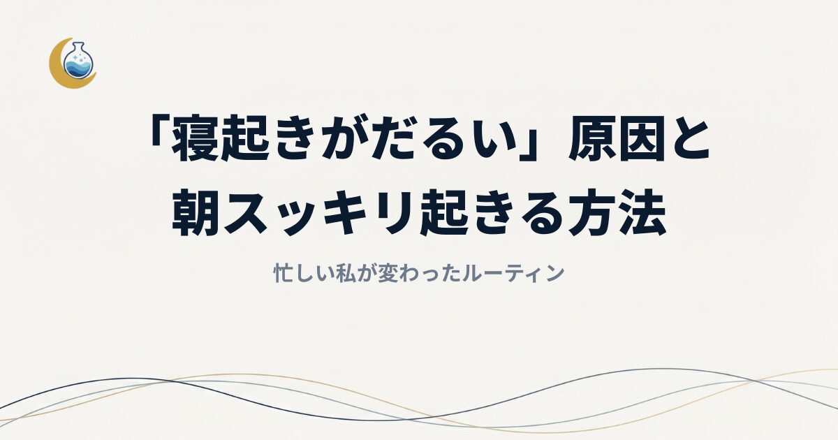 「寝起きがだるい」原因と朝スッキリ起きる方法｜忙しい私が変わったルーティン