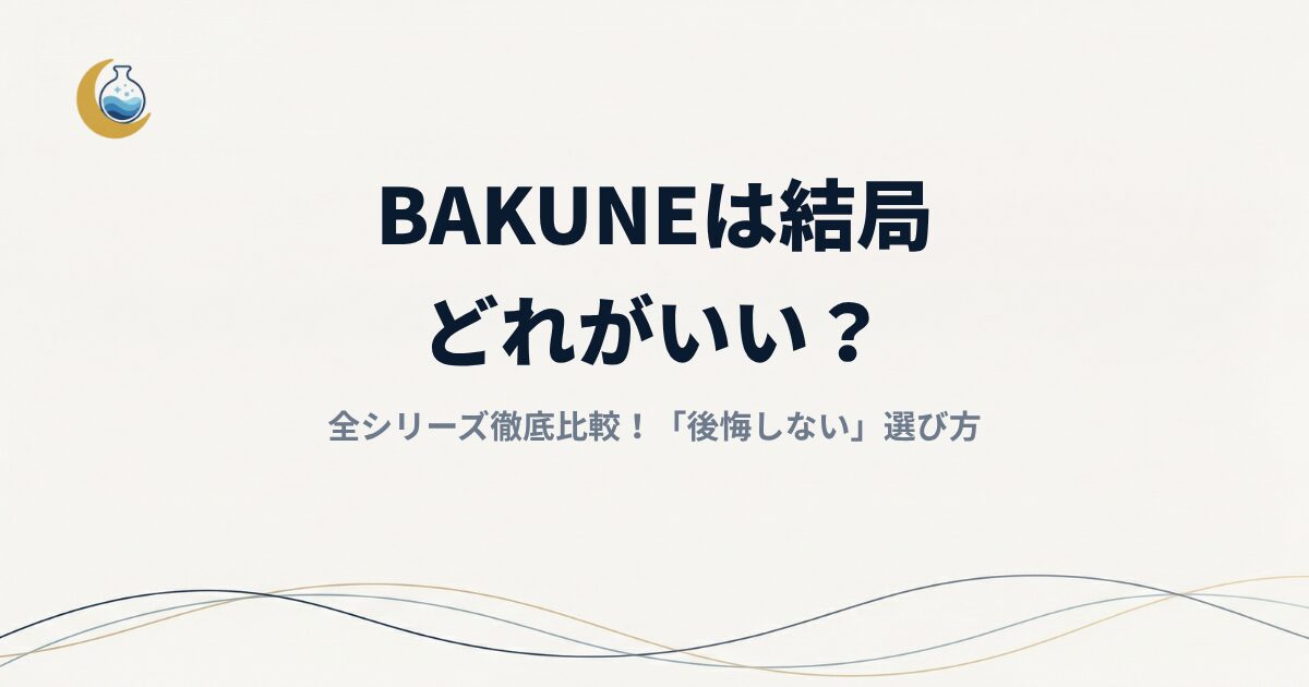 BAKUNEは結局どれがいい？全シリーズ徹底比較！30代・働く女性が選ぶ「後悔しない」選び方